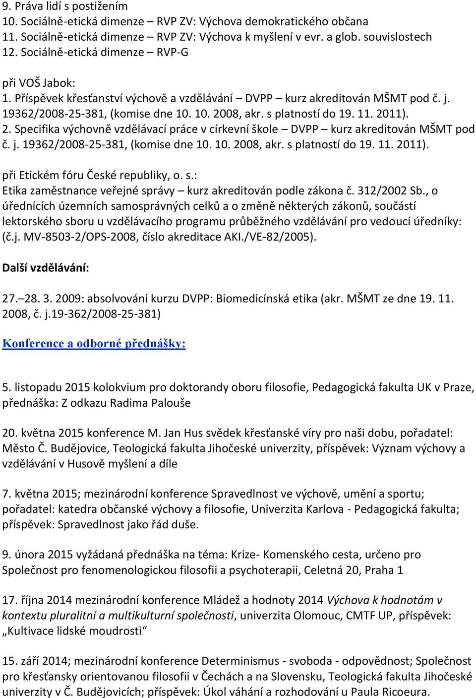 2011). 2. Specifika výchovně vzdělávací práce v církevní škole DVPP kurz akreditován MŠMT pod č. j. 19362/2008-25-381, (komise dne 10. 10. 2008, akr. s platností do 19. 11. 2011).