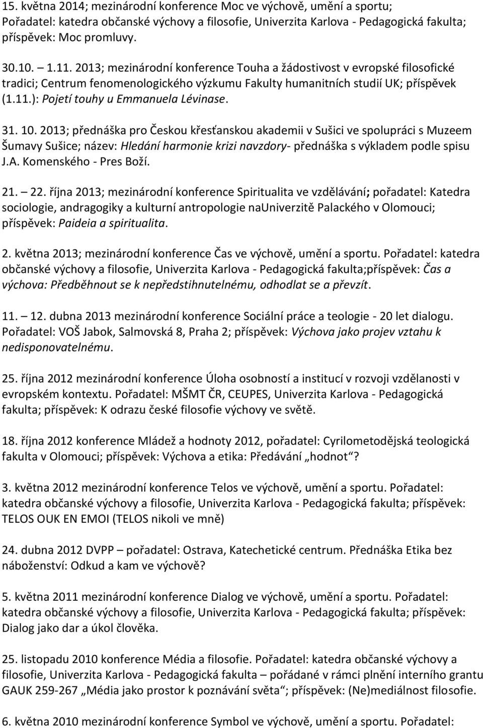 31. 10. 2013; přednáška pro Českou křesťanskou akademii v Sušici ve spolupráci s Muzeem Šumavy Sušice; název: Hledání harmonie krizi navzdory- přednáška s výkladem podle spisu J.A.