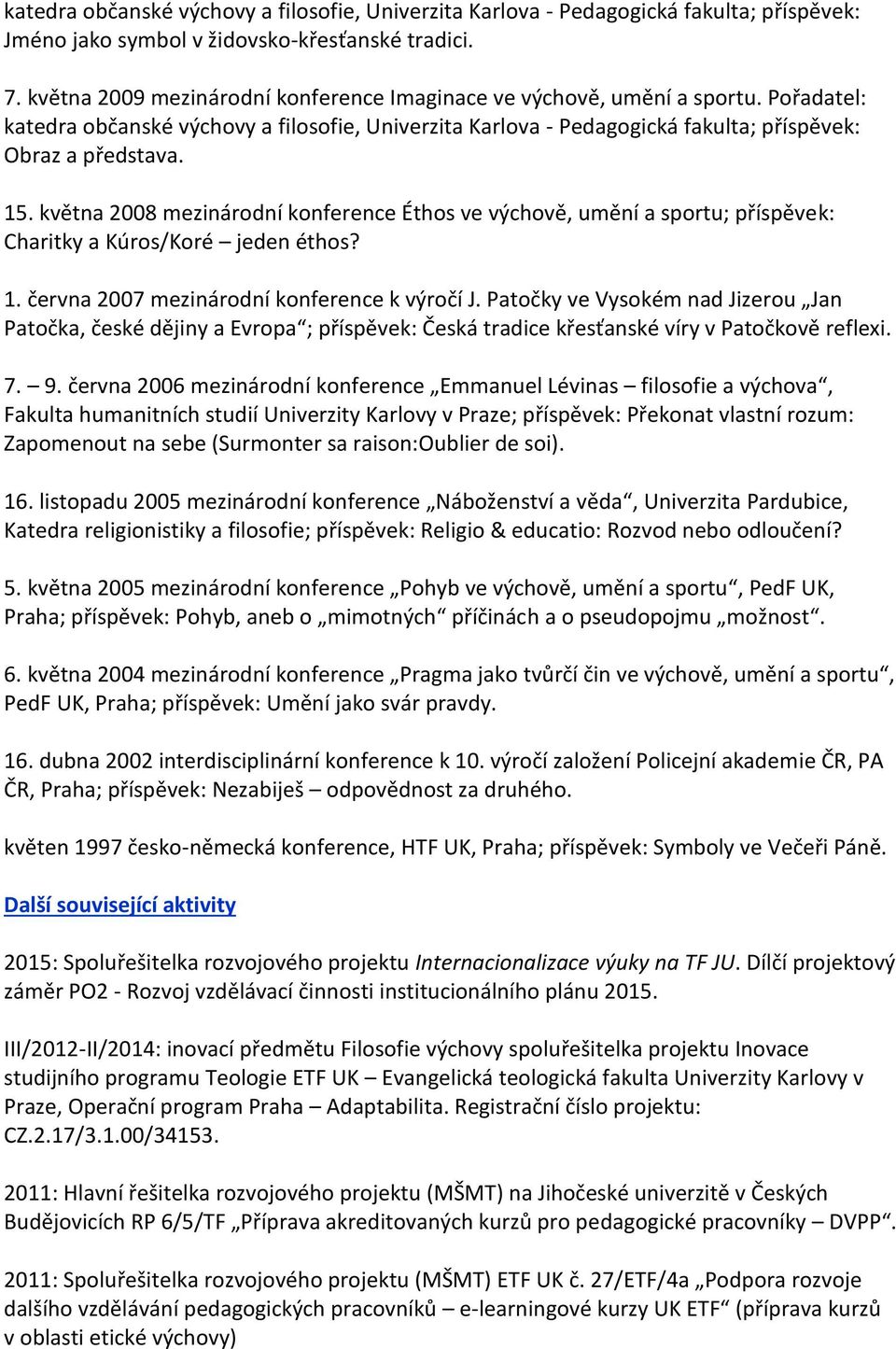 května 2008 mezinárodní konference Éthos ve výchově, umění a sportu; příspěvek: Charitky a Kúros/Koré jeden éthos? 1. června 2007 mezinárodní konference k výročí J.