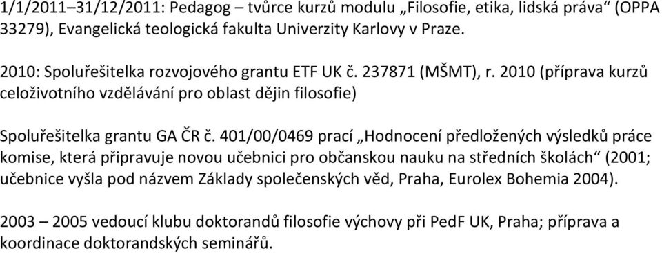 2010 (příprava kurzů celoživotního vzdělávání pro oblast dějin filosofie) Spoluřešitelka grantu GA ČR č.