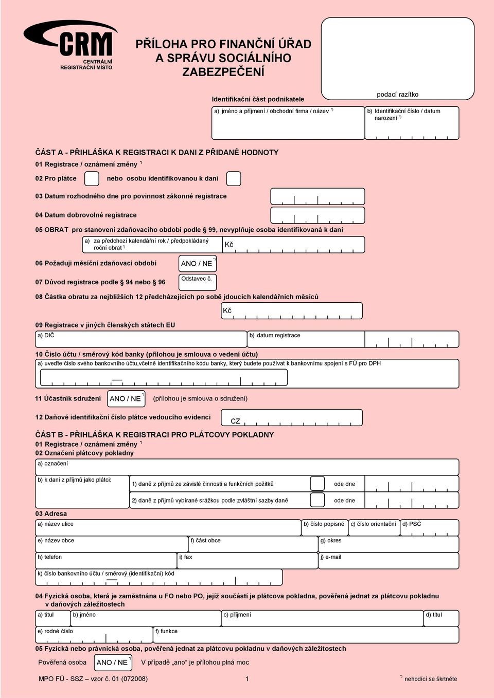dobrovolné registrace 05 OBRAT pro stanovení zdaňovacího období podle 99, nevyplňuje osoba identifikovaná k dani a) za předchozí kalendářní rok / předpokládaný roční obrat 06 Požaduji měsíční