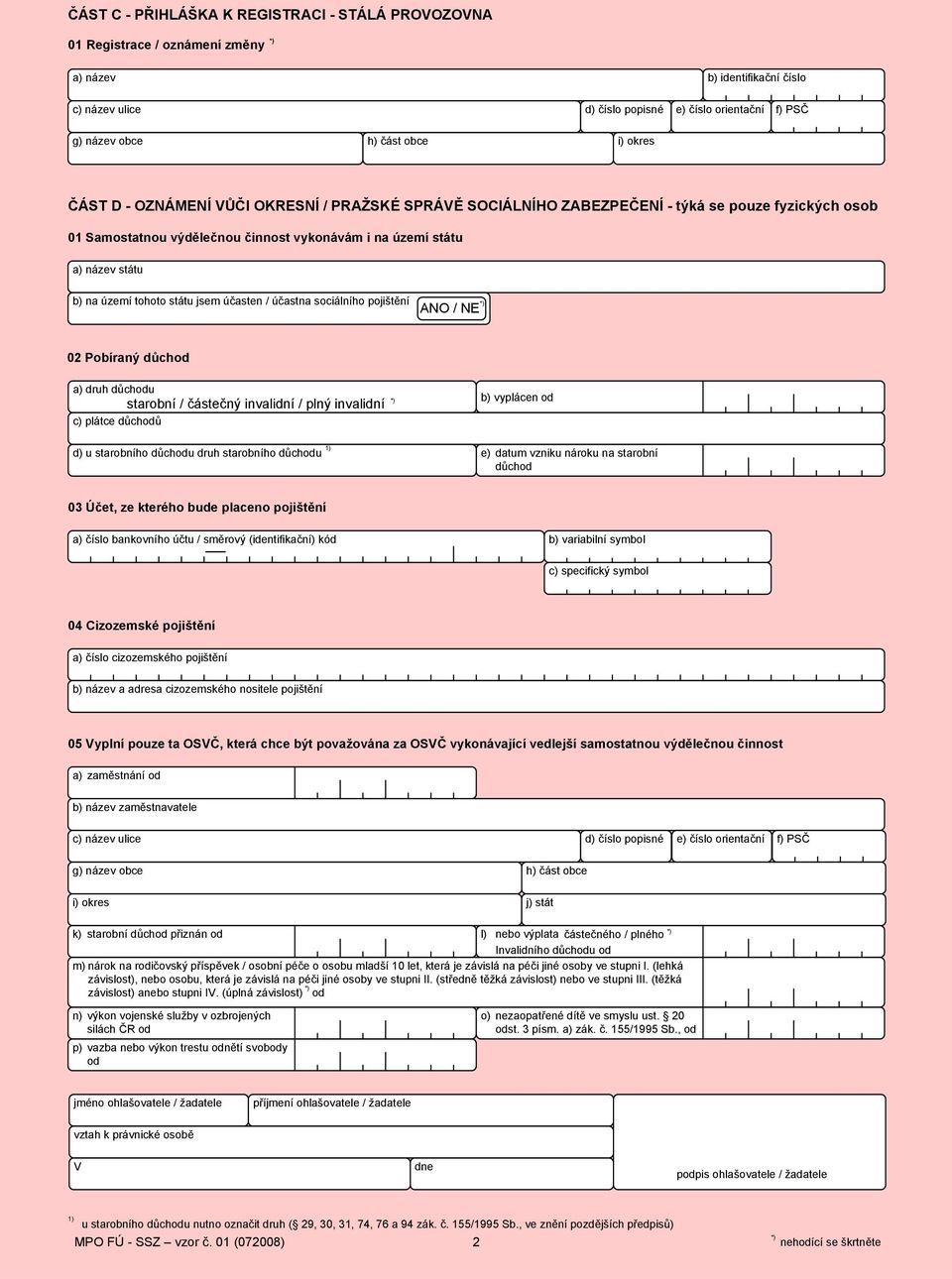 tohoto státu jsem účasten / účastna sociálního pojištění ANO / NE 02 Pobíraný důchod a) druh důchodu starobní / částečný invalidní / plný invalidní c) plátce důchodů d) u starobního důchodu druh