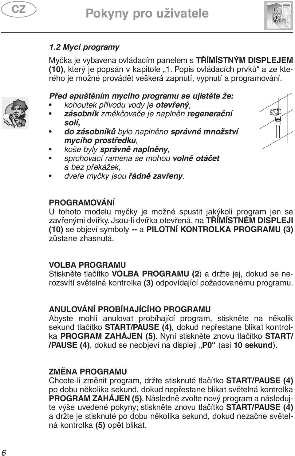 Před spuštěním mycího programu se ujistěte že: kohoutek přívodu vody je otevřený, zásobník změkčovače je naplněn regenerační solí, do zásobníků bylo naplněno správné množství mycího prostředku, koše