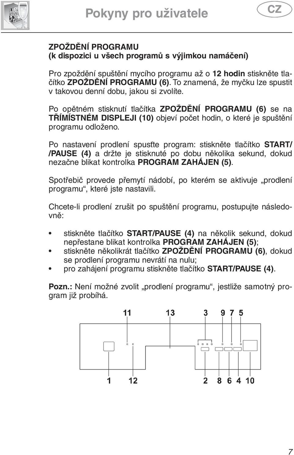 Po opětném stisknutí tlačítka ZPOŽDĚNÍ PROGRAMU (6) se na TŘÍMÍSTNÉM DISPLEJI (10) objeví počet hodin, o které je spuštění programu odloženo.