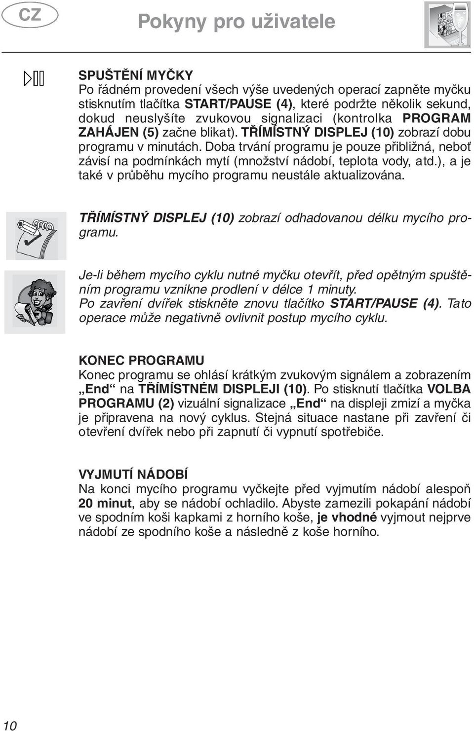 Doba trvání programu je pouze přibližná, neboť závisí na podmínkách mytí (množství nádobí, teplota vody, atd.), a je také v průběhu mycího programu neustále aktualizována.
