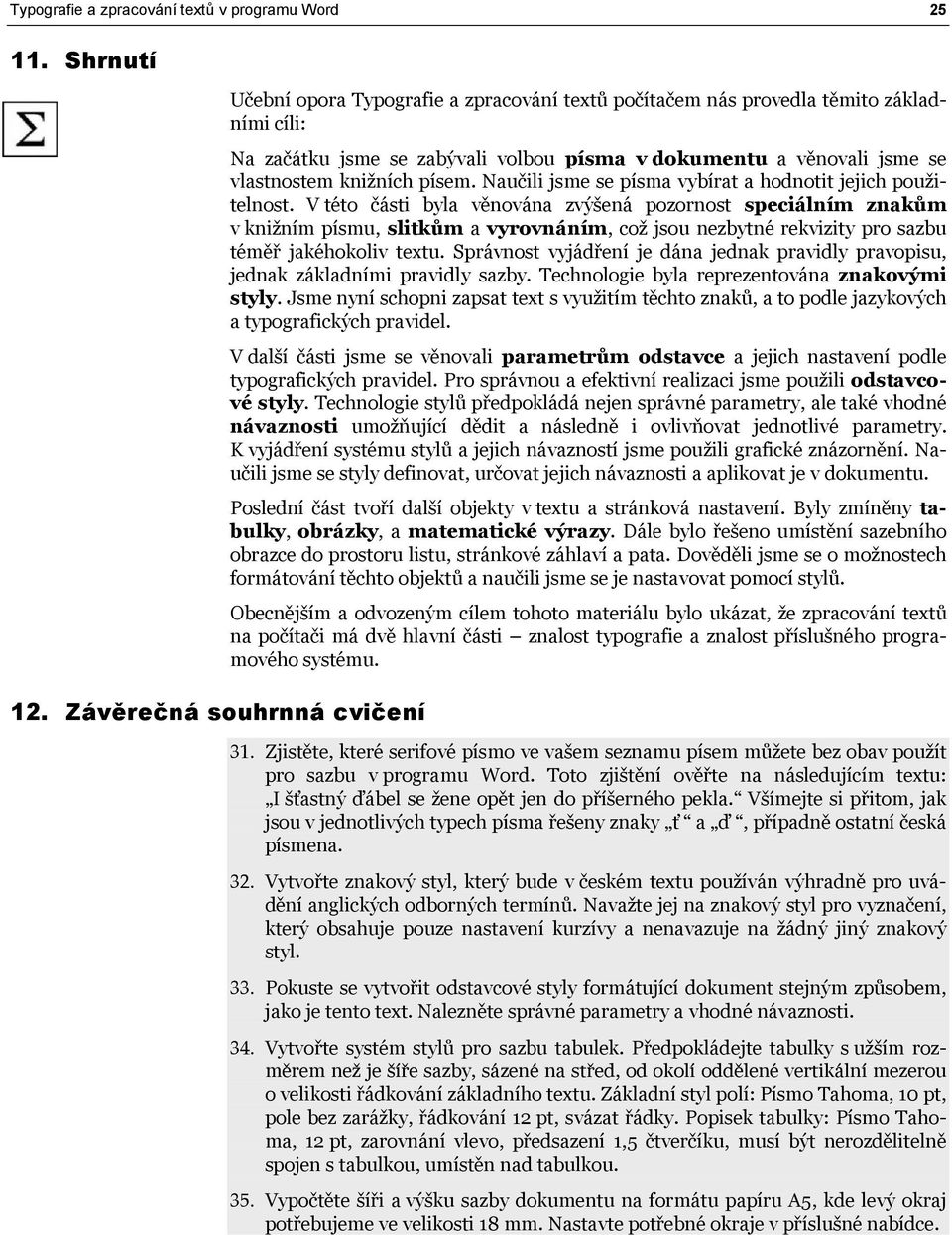 vlastnostem knižních písem. Naučili jsme se písma vybírat a hodnotit jejich použitelnost.