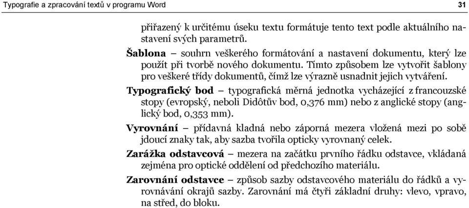 Tímto způsobem lze vytvořit šablony pro veškeré třídy dokumentů, čímž lze výrazně usnadnit jejich vytváření.