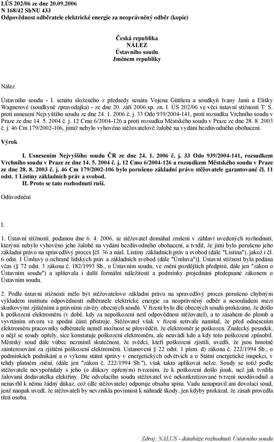 proti usnesení Nejvyššího soudu ze dne 24. 1. 2006 č. j. 33 Odo 939/2004-141, proti rozsudku Vrchního soudu v Praze ze dne 14. 5. 2004 č. j. 12 Cmo 6/2004-126 a proti rozsudku Městského soudu v Praze ze dne 28.