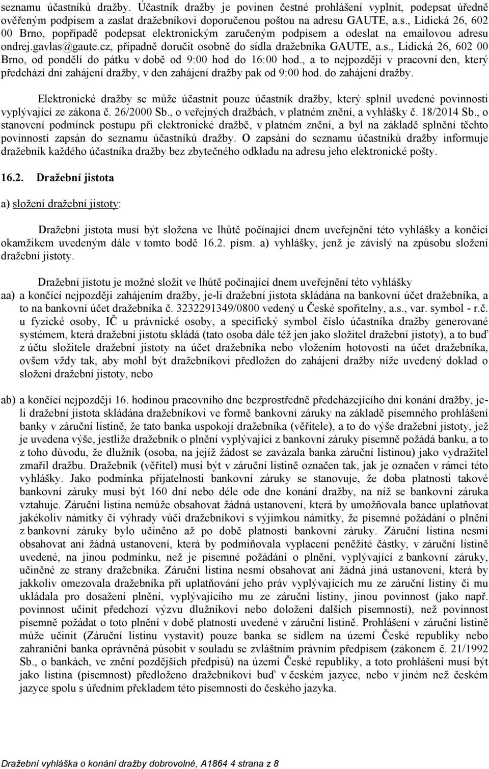 , a to nejpozději v pracovní den, který předchází dni zahájení dražby, v den zahájení dražby pak od 9:00 hod. do zahájení dražby.