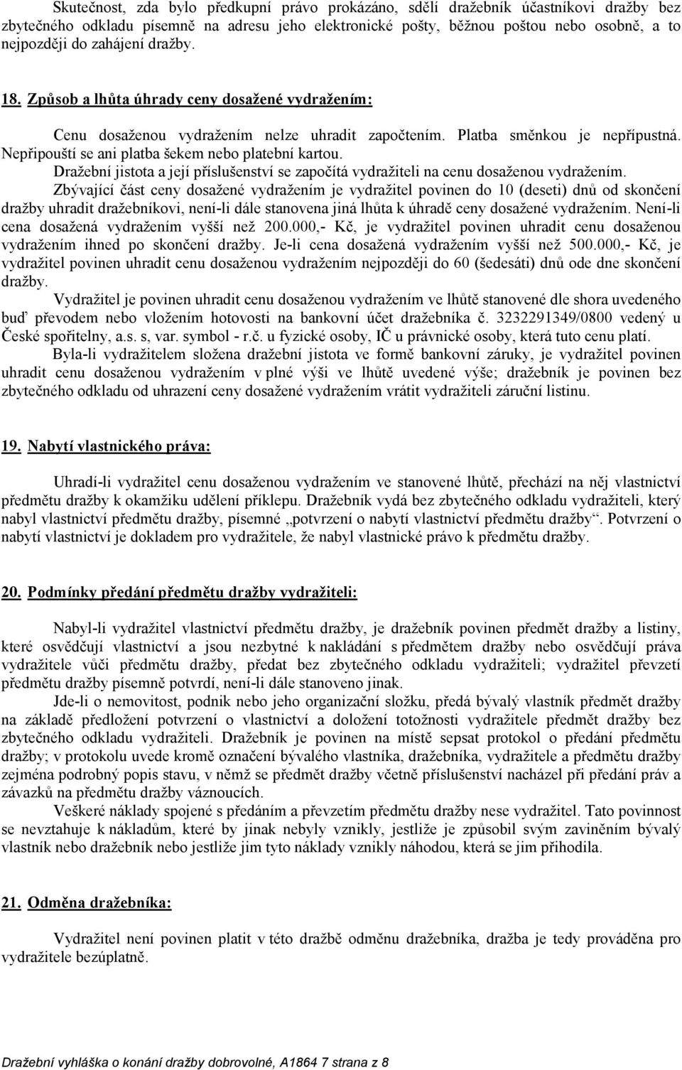 Nepřipouští se ani platba šekem nebo platební kartou. Dražební jistota a její příslušenství se započítá vydražiteli na cenu dosaženou vydražením.