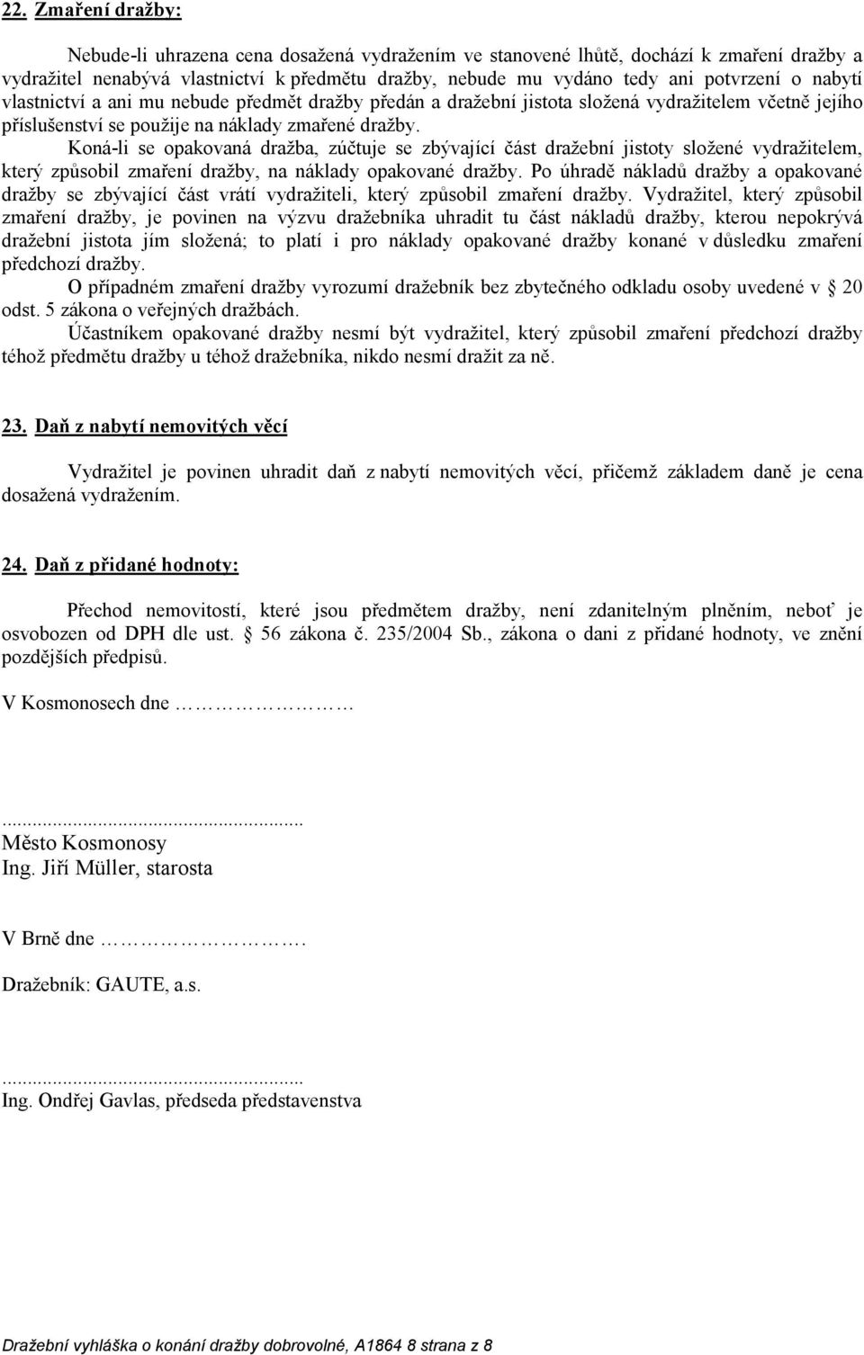Koná-li se opakovaná dražba, zúčtuje se zbývající část dražební jistoty složené vydražitelem, který způsobil zmaření dražby, na náklady opakované dražby.