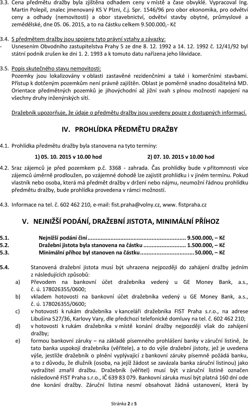 12. 1992 a 14. 12. 1992 č. 12/41/92 byl státní podnik zrušen ke dni 1. 2. 1993 a k tomuto datu nařízena jeho likvidace. 3.5.