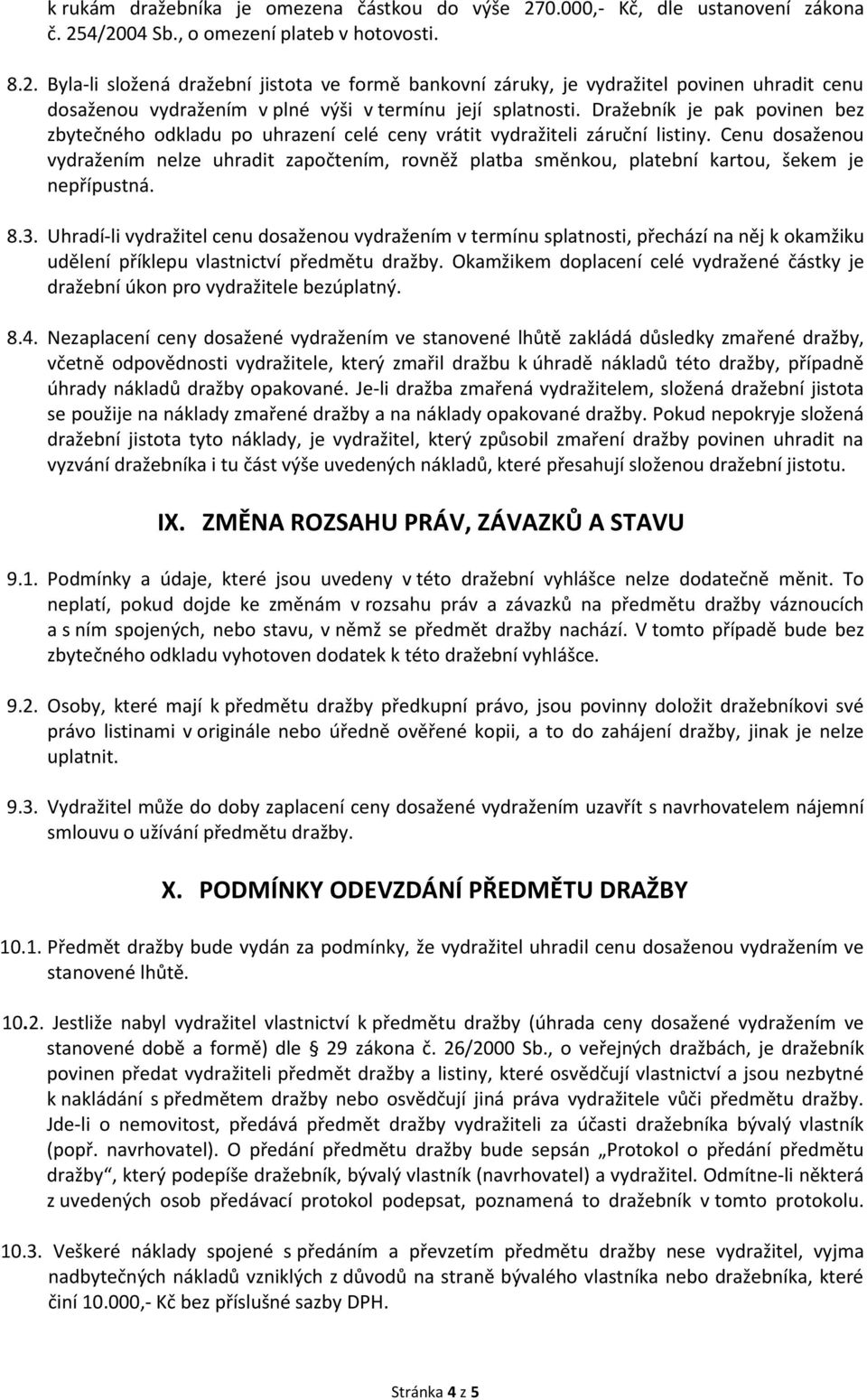 Dražebník je pak povinen bez zbytečného odkladu po uhrazení celé ceny vrátit vydražiteli záruční listiny.
