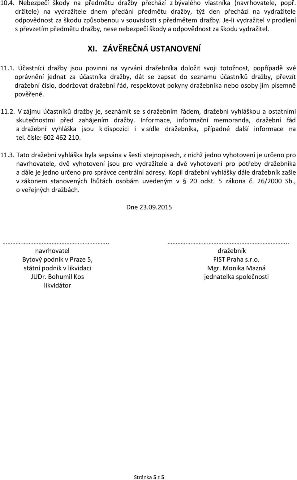 Je-li vydražitel v prodlení s převzetím předmětu dražby, nese nebezpečí škody a odpovědnost za škodu vydražitel. XI. ZÁVĚREČNÁ USTANOVENÍ 11