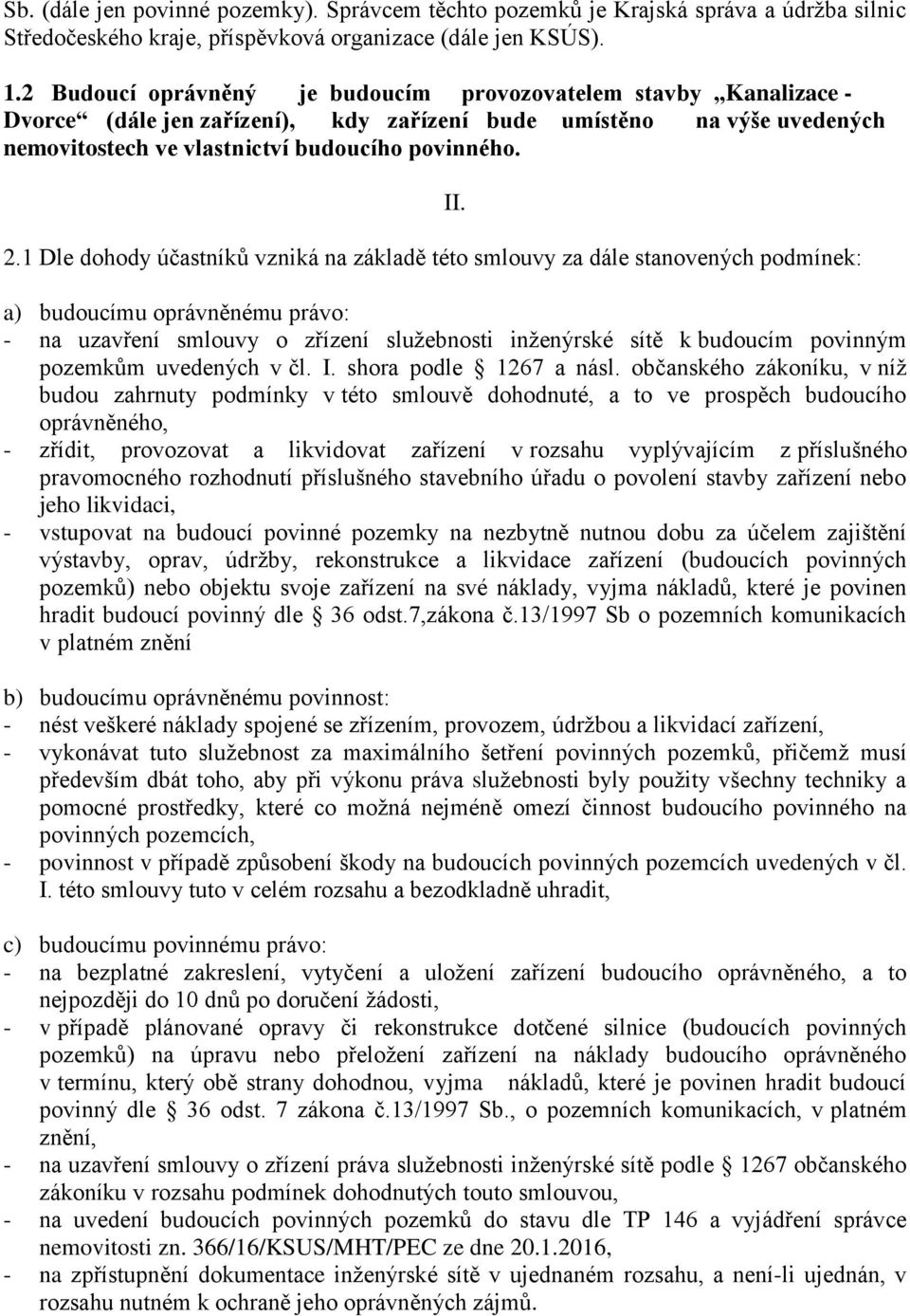 1 Dle dohody účastníků vzniká na základě této smlouvy za dále stanovených podmínek: II.