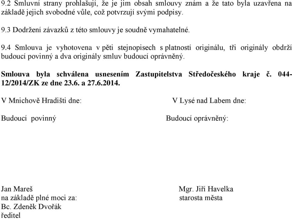 4 Smlouva je vyhotovena v pěti stejnopisech s platností originálu, tři originály obdrží budoucí povinný a dva originály smluv budoucí oprávněný.