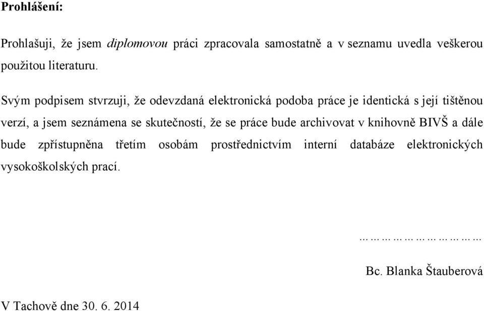Svým podpisem stvrzuji, ţe odevzdaná elektronická podoba práce je identická s její tištěnou verzí, a jsem