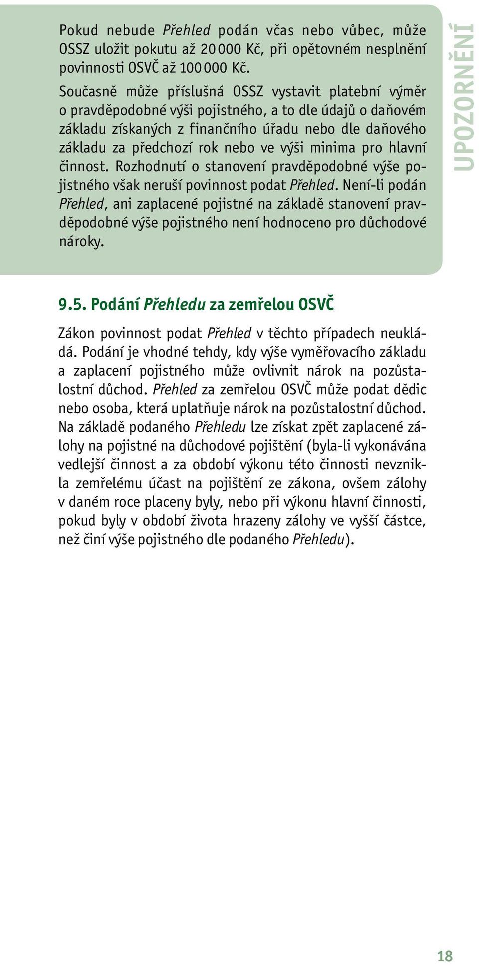 výši minima pro hlavní činnost. Rozhodnutí o stanovení pravděpodobné výše pojistného však neruší povinnost podat Přehled.