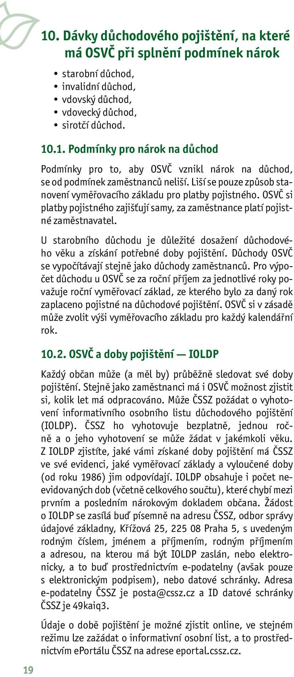 U starobního důchodu je důležité dosažení důchodového věku a získání potřebné doby pojištění. Důchody OSVČ se vypočítávají stejně jako důchody zaměstnanců.