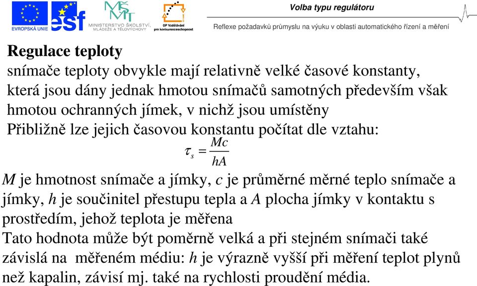 měrné teplo snímače a jímky, h je součinitel přestupu tepla a A plocha jímky v kontaktu s prostředím, jehož teplota je měřena Tato hodnota může být poměrně