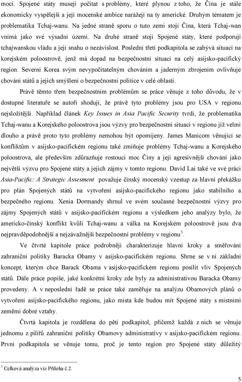 Poslední třetí podkapitola se zabývá situací na korejském poloostrově, jenž má dopad na bezpečnostní situaci na celý asijsko-pacifický region.