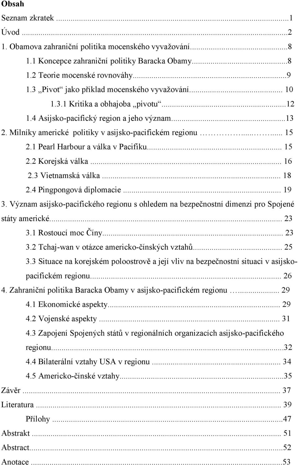 1 Pearl Harbour a válka v Pacifiku... 15 2.2 Korejská válka... 16 2.3 Vietnamská válka... 18 2.4 Pingpongová diplomacie... 19 3.
