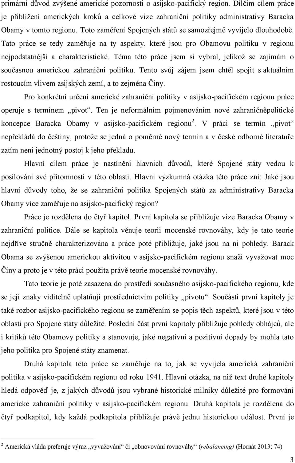 Tato práce se tedy zaměřuje na ty aspekty, které jsou pro Obamovu politiku v regionu nejpodstatnější a charakteristické.