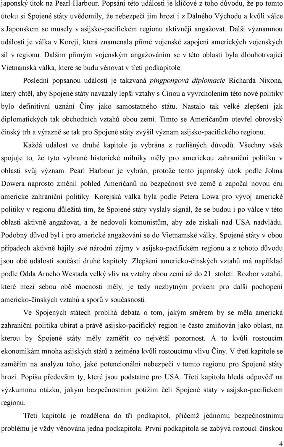 regionu aktivněji angažovat. Další významnou událostí je válka v Koreji, která znamenala přímé vojenské zapojení amerických vojenských sil v regionu.