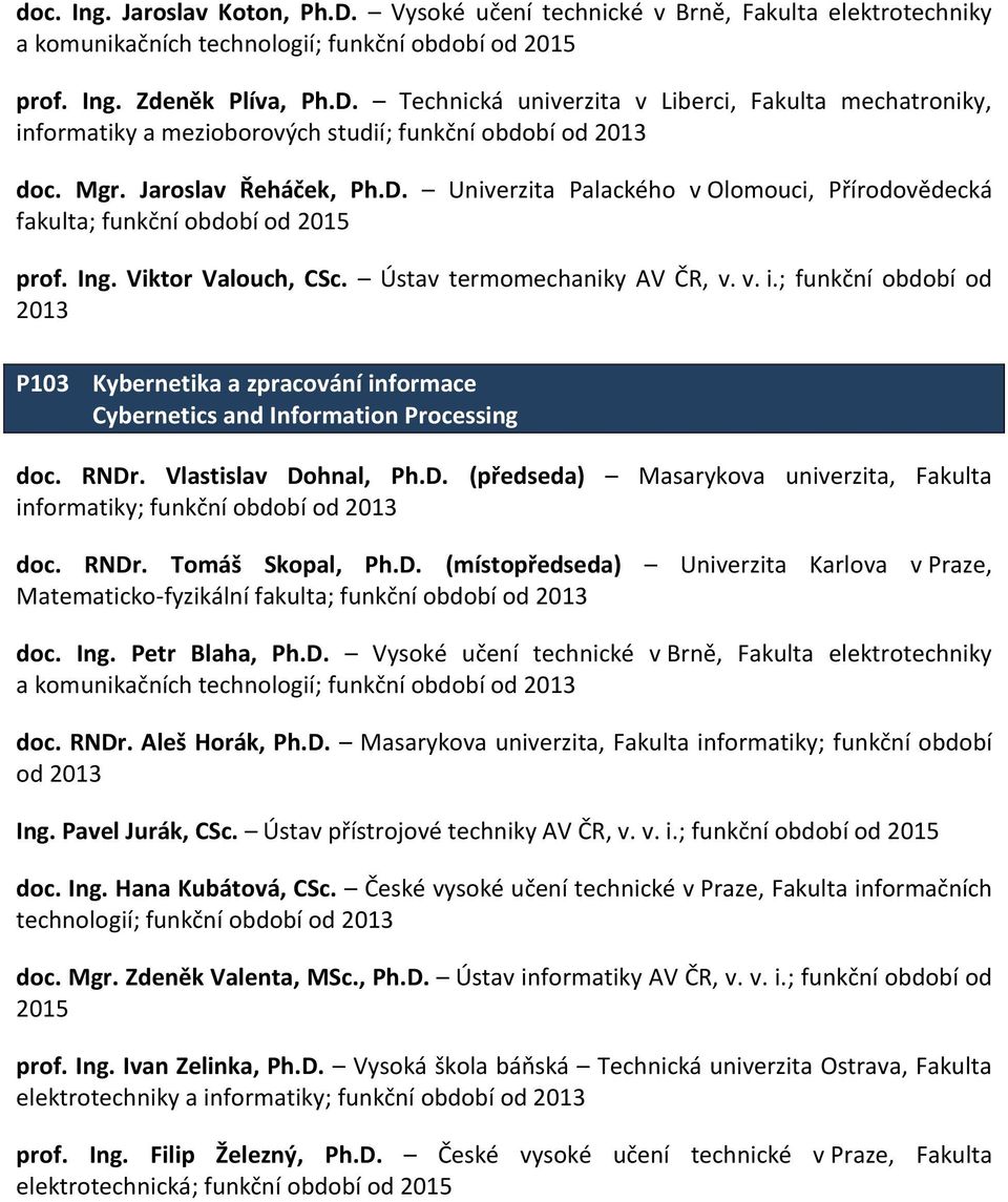 ; funkční období od 2013 P103 Kybernetika a zpracování informace Cybernetics and Information Processing doc. RNDr. Vlastislav Dohnal, Ph.D. (předseda) Masarykova univerzita, Fakulta informatiky; doc.