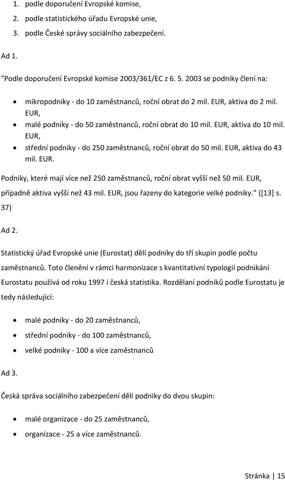 EUR, střední podniky - do 250 zaměstnanců, roční obrat do 50 mil. EUR, aktiva do 43 mil. EUR. Podniky, které mají více než 250 zaměstnanců, roční obrat vyšší než 50 mil.