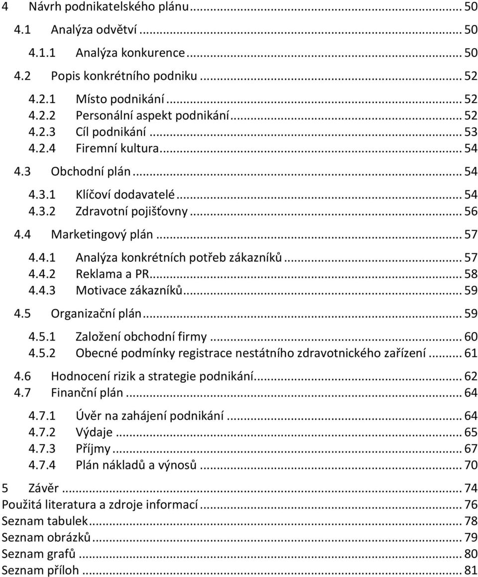 .. 58 4.4.3 Motivace zákazníků... 59 4.5 Organizační plán... 59 4.5.1 Založení obchodní firmy... 60 4.5.2 Obecné podmínky registrace nestátního zdravotnického zařízení... 61 4.