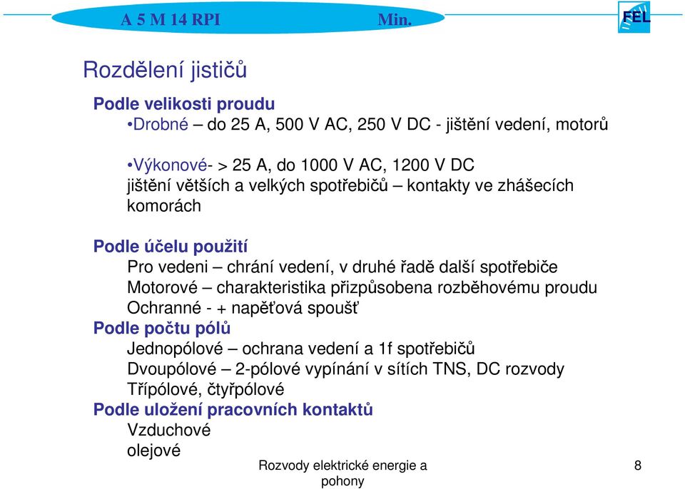 spotřebiče Motorové charakteristika přizpůsobena rozběhovému proudu Ochranné - + napěťová spoušť Podle počtu pólů Jednopólové ochrana vedení