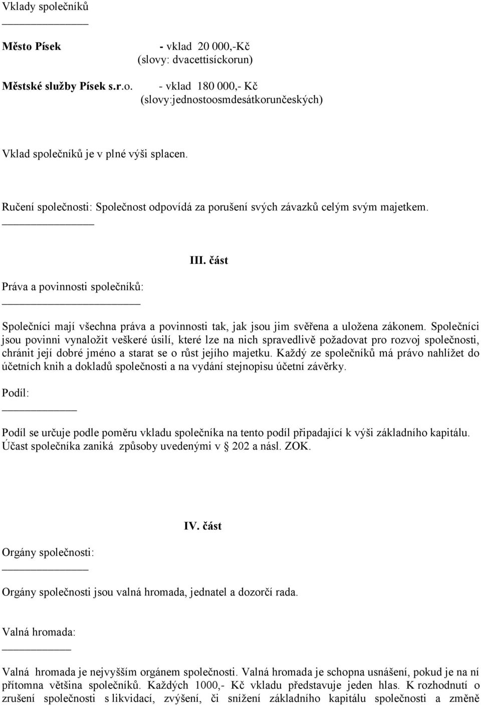 část Společníci mají všechna práva a povinnosti tak, jak jsou jim svěřena a uložena zákonem.