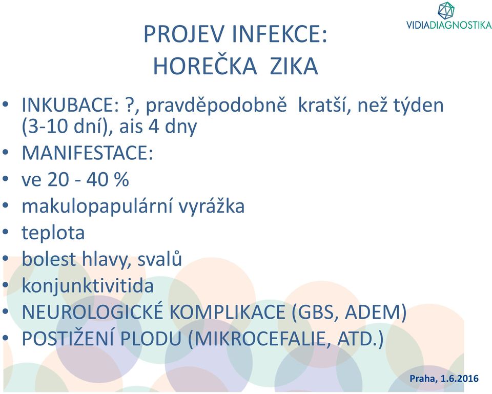 MANIFESTACE: ve 20-40 % makulopapulární vyrážka teplota bolest
