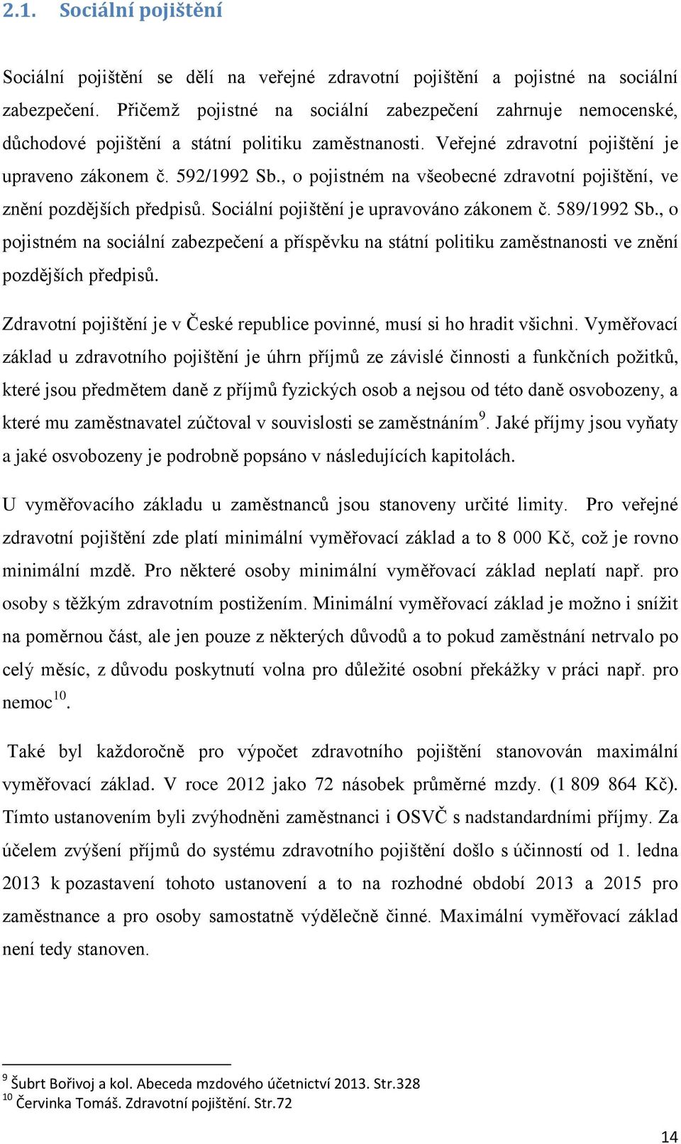 , o pojistném na všeobecné zdravotní pojištění, ve znění pozdějších předpisů. Sociální pojištění je upravováno zákonem č. 589/1992 Sb.