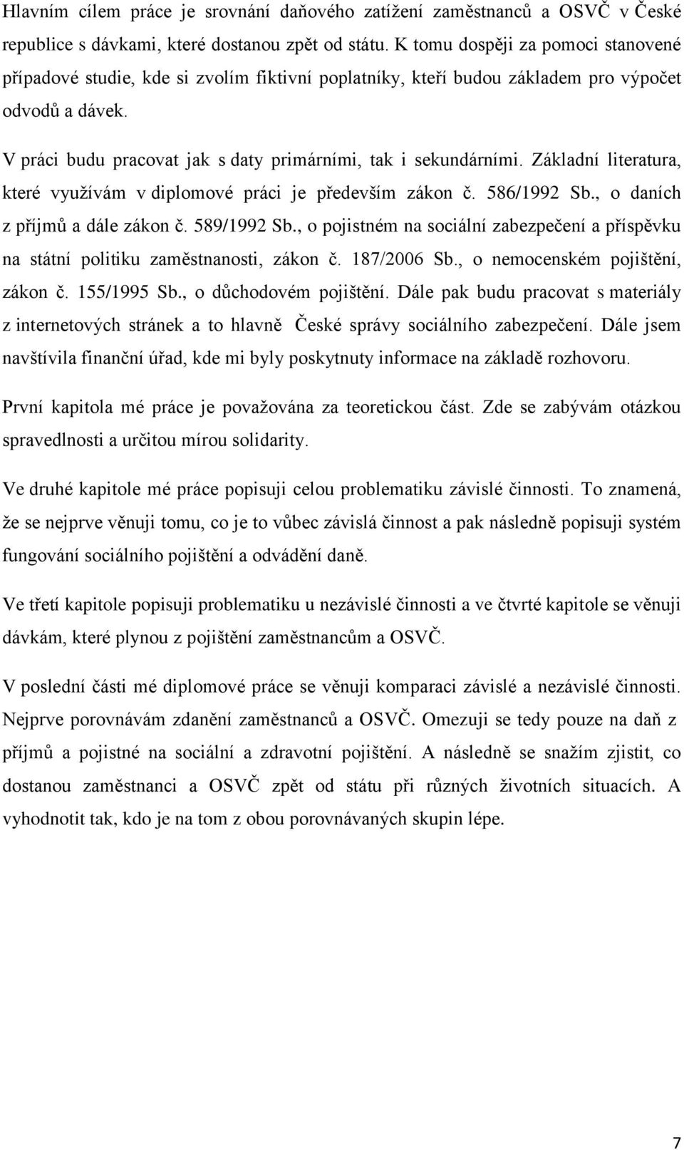 V práci budu pracovat jak s daty primárními, tak i sekundárními. Základní literatura, které využívám v diplomové práci je především zákon č. 586/1992 Sb., o daních z příjmů a dále zákon č.