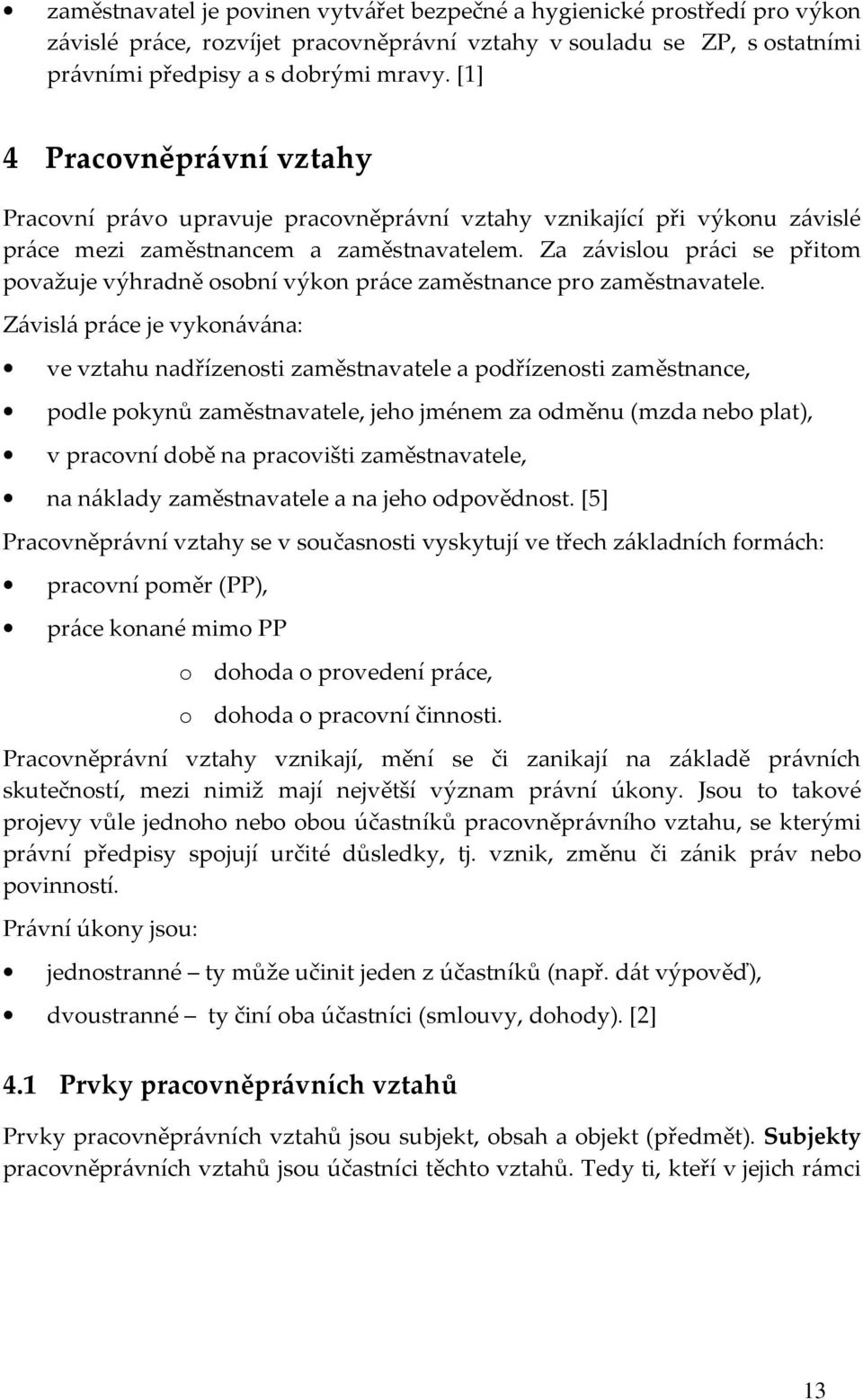 Za závislou práci se přitom považuje výhradně osobní výkon práce zaměstnance pro zaměstnavatele.