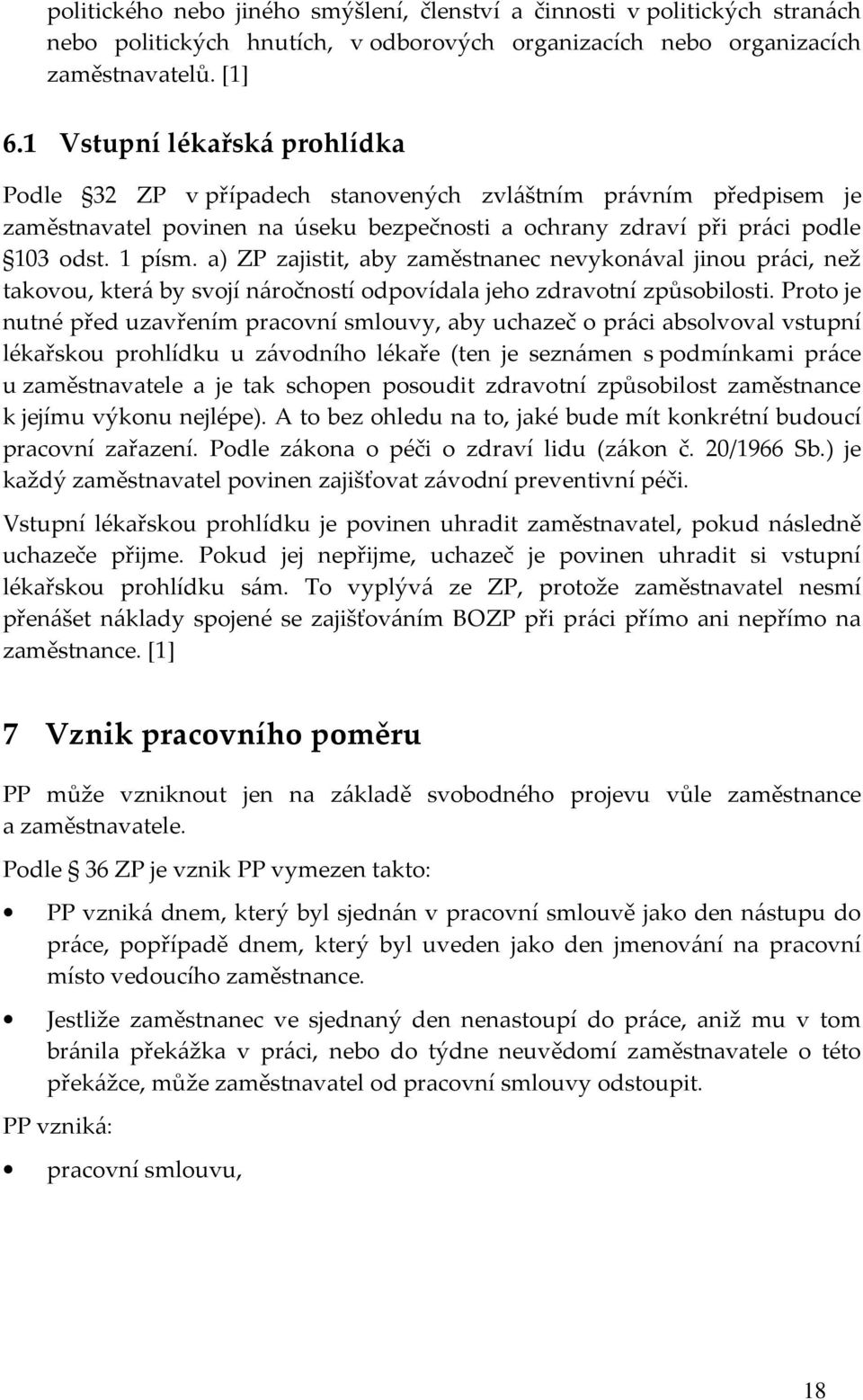 a) ZP zajistit, aby zaměstnanec nevykonával jinou práci, než takovou, která by svojí náročností odpovídala jeho zdravotní způsobilosti.