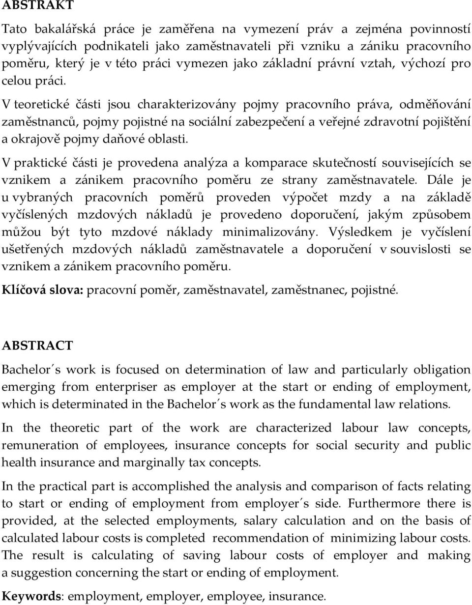 V teoretické části jsou charakterizovány pojmy pracovního práva, odměňování zaměstnanců, pojmy pojistné na sociální zabezpečení a veřejné zdravotní pojištění a okrajově pojmy daňové oblasti.