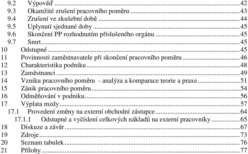 ..48 13 Zaměstnanci...49 14 Vzniku pracovního poměru - analýza a komparace teorie a praxe...51 15 Zánik pracovního poměru...54 16 Odměňování v podniku...56 17 Výplata mzdy.