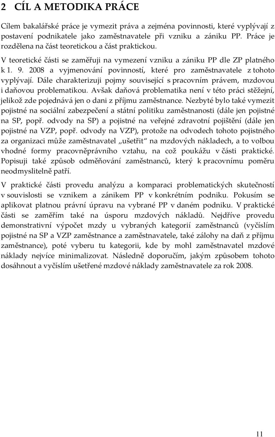 2008 a vyjmenování povinností, které pro zaměstnavatele z tohoto vyplývají. Dále charakterizuji pojmy související s pracovním právem, mzdovou i daňovou problematikou.