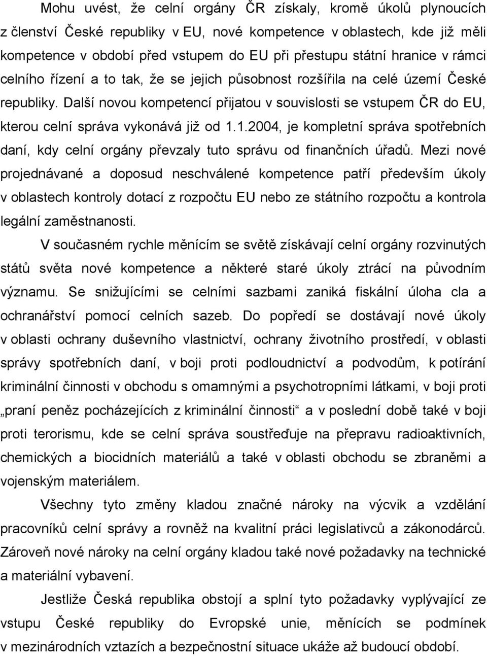 Další novou kompetencí přijatou v souvislosti se vstupem ČR do EU, kterou celní správa vykonává již od 1.