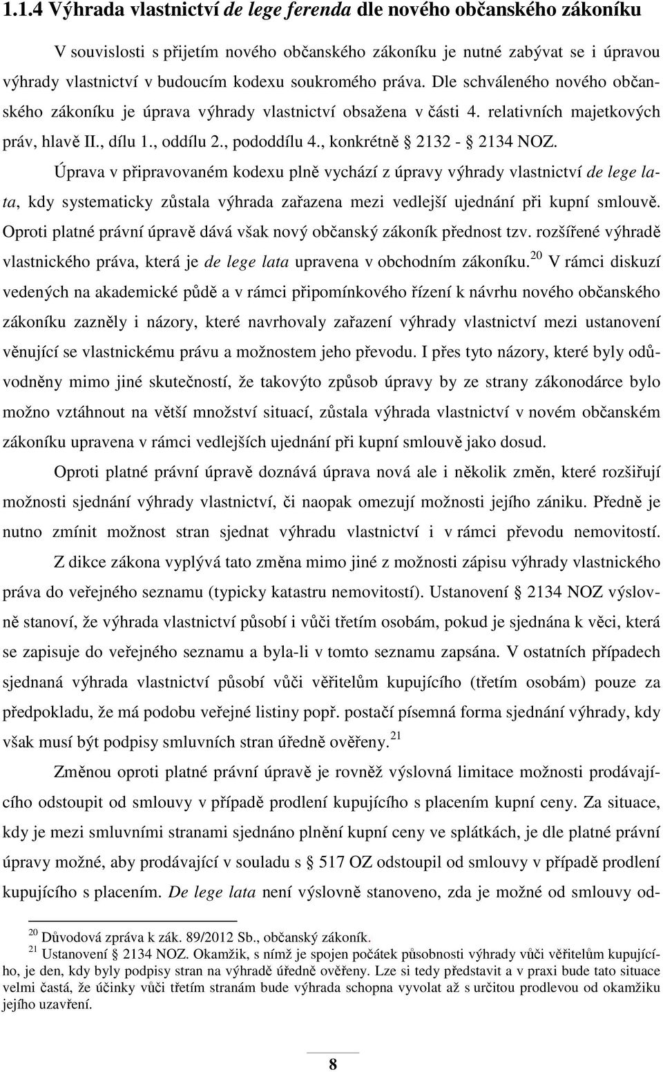 , konkrétně 2132-2134 NOZ. Úprava v připravovaném kodexu plně vychází z úpravy výhrady vlastnictví de lege lata, kdy systematicky zůstala výhrada zařazena mezi vedlejší ujednání při kupní smlouvě.
