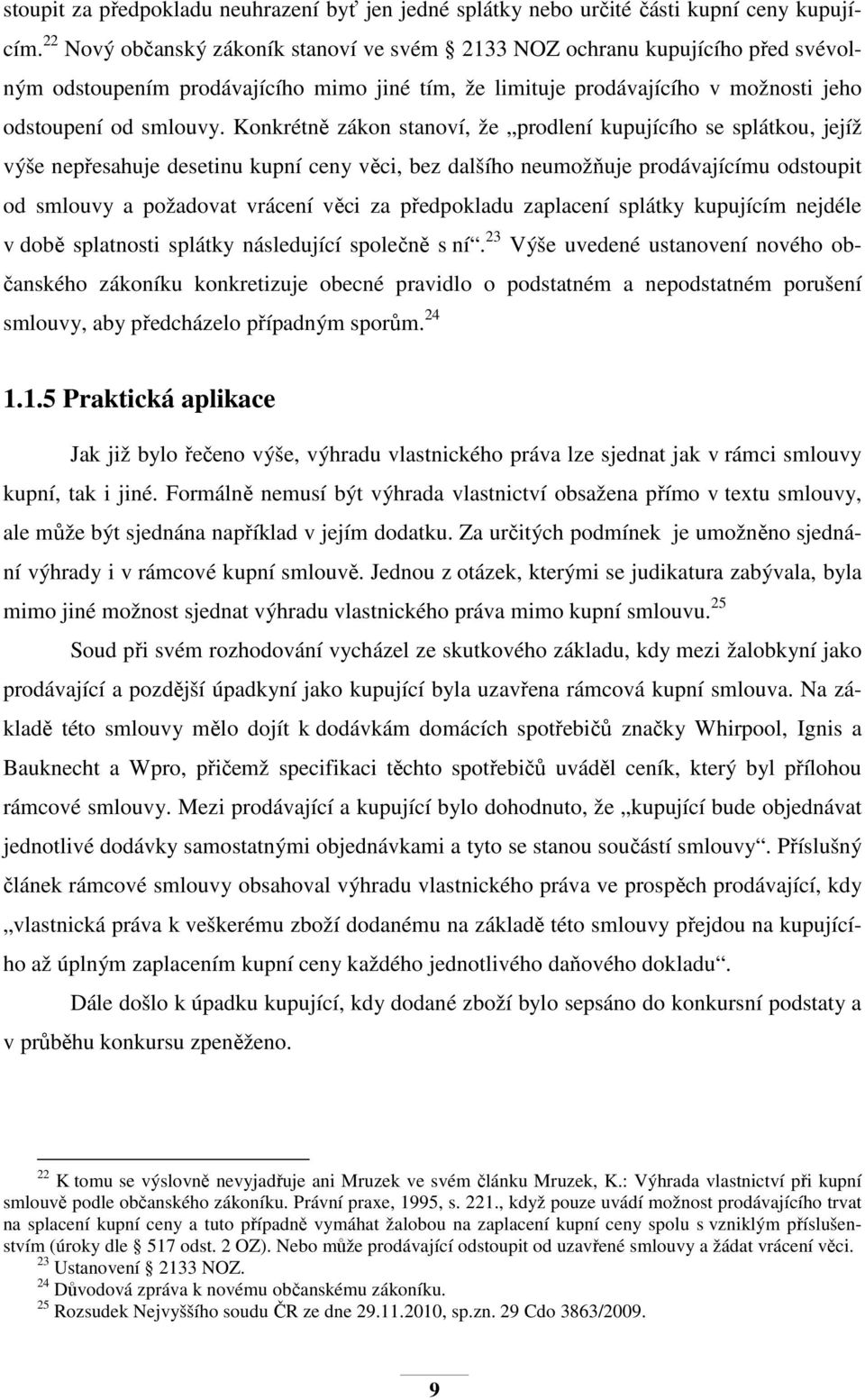 Konkrétně zákon stanoví, že prodlení kupujícího se splátkou, jejíž výše nepřesahuje desetinu kupní ceny věci, bez dalšího neumožňuje prodávajícímu odstoupit od smlouvy a požadovat vrácení věci za