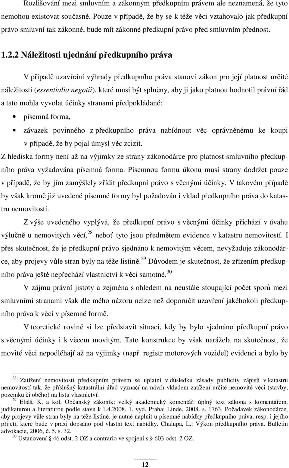 2 Náležitosti ujednání předkupního práva V případě uzavírání výhrady předkupního práva stanoví zákon pro její platnost určité náležitosti (essentialia negotii), které musí být splněny, aby ji jako