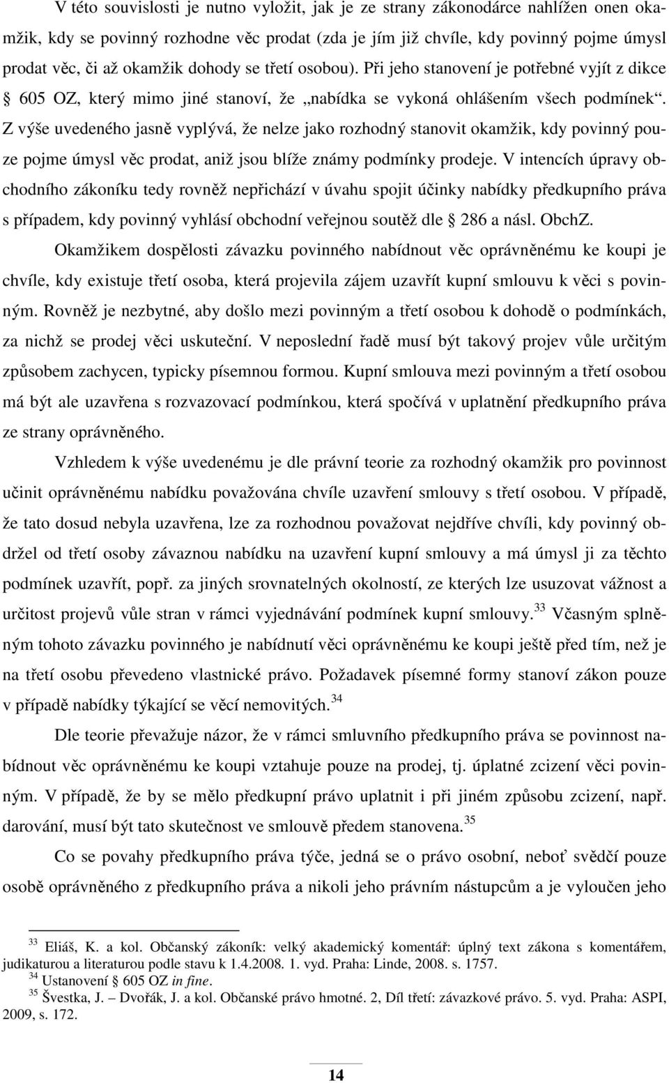 Z výše uvedeného jasně vyplývá, že nelze jako rozhodný stanovit okamžik, kdy povinný pouze pojme úmysl věc prodat, aniž jsou blíže známy podmínky prodeje.