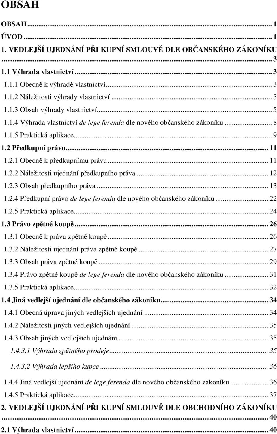 .. 11 1.2.2 Náležitosti ujednání předkupního práva... 12 1.2.3 Obsah předkupního práva... 13 1.2.4 Předkupní právo de lege ferenda dle nového občanského zákoníku... 22 1.2.5 Praktická aplikace...... 24 1.