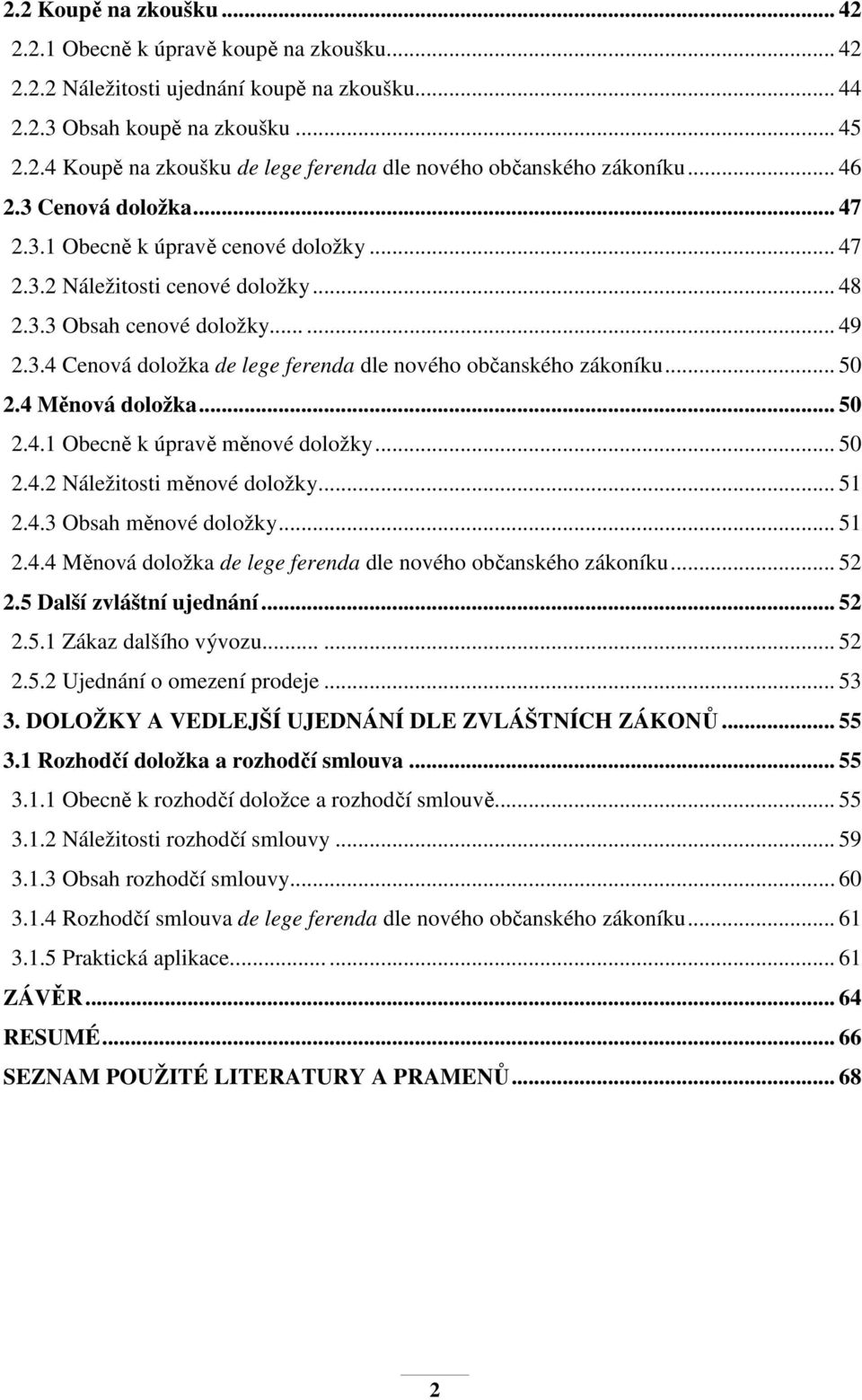 .. 50 2.4 Měnová doložka... 50 2.4.1 Obecně k úpravě měnové doložky... 50 2.4.2 Náležitosti měnové doložky... 51 2.4.3 Obsah měnové doložky... 51 2.4.4 Měnová doložka de lege ferenda dle nového občanského zákoníku.
