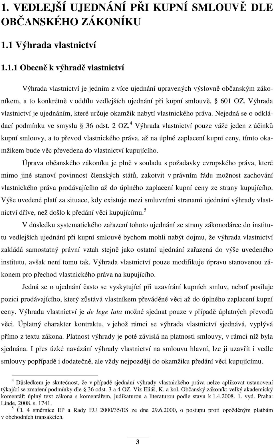 4 Výhrada vlastnictví pouze váže jeden z účinků kupní smlouvy, a to převod vlastnického práva, až na úplné zaplacení kupní ceny, tímto okamžikem bude věc převedena do vlastnictví kupujícího.