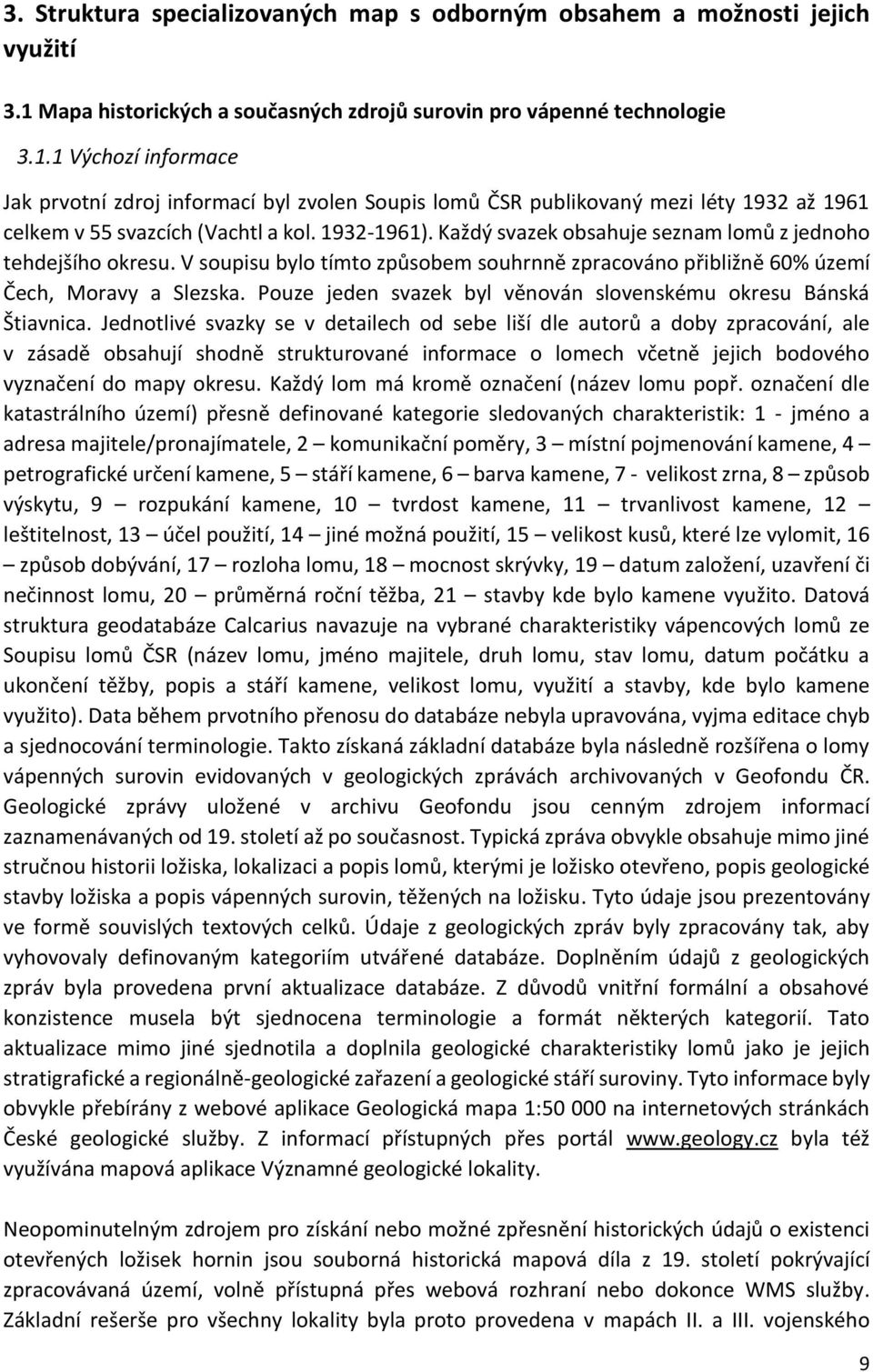 1 Výchozí informace Jak prvotní zdroj informací byl zvolen Soupis lomů ČSR publikovaný mezi léty 1932 až 1961 celkem v 55 svazcích (Vachtl a kol. 1932-1961).
